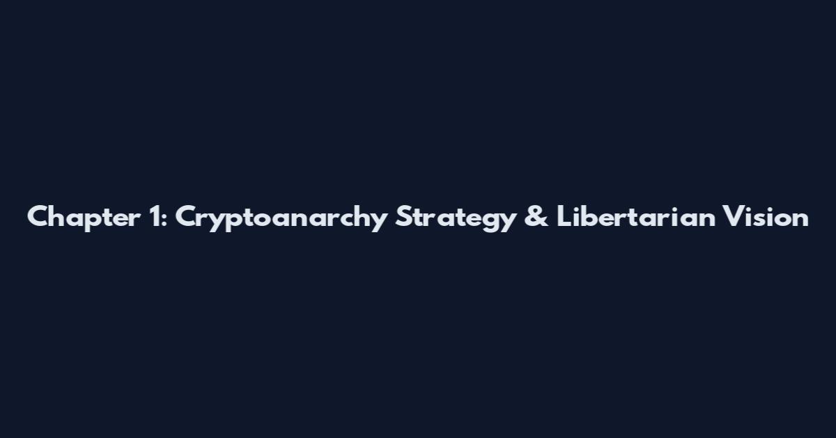 Chapter 1: Cryptoanarchy Strategy & Libertarian Vision