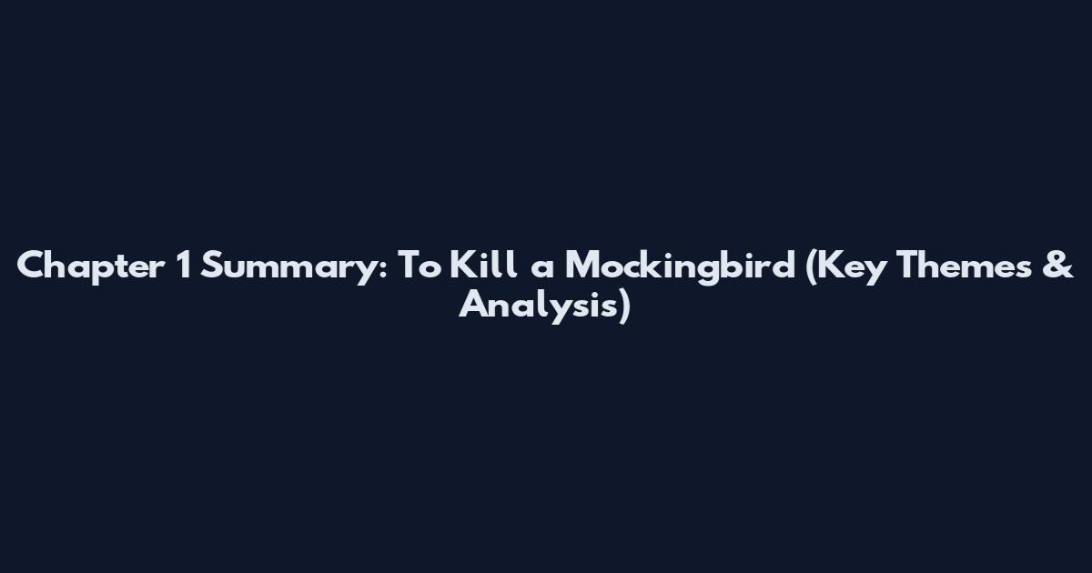 Chapter 1 Summary: To Kill a Mockingbird (Key Themes & Analysis)