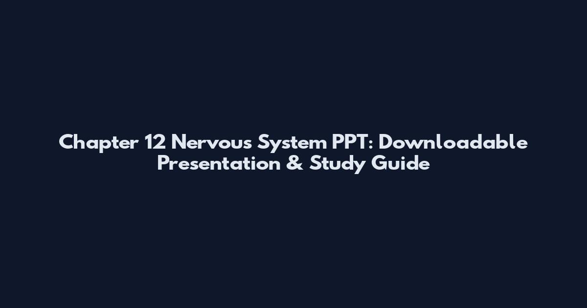 Chapter 12 Nervous System PPT: Downloadable Presentation & Study Guide