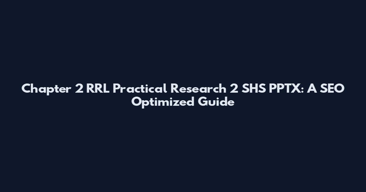 Chapter 2 RRL Practical Research 2 SHS PPTX: A SEO Optimized Guide