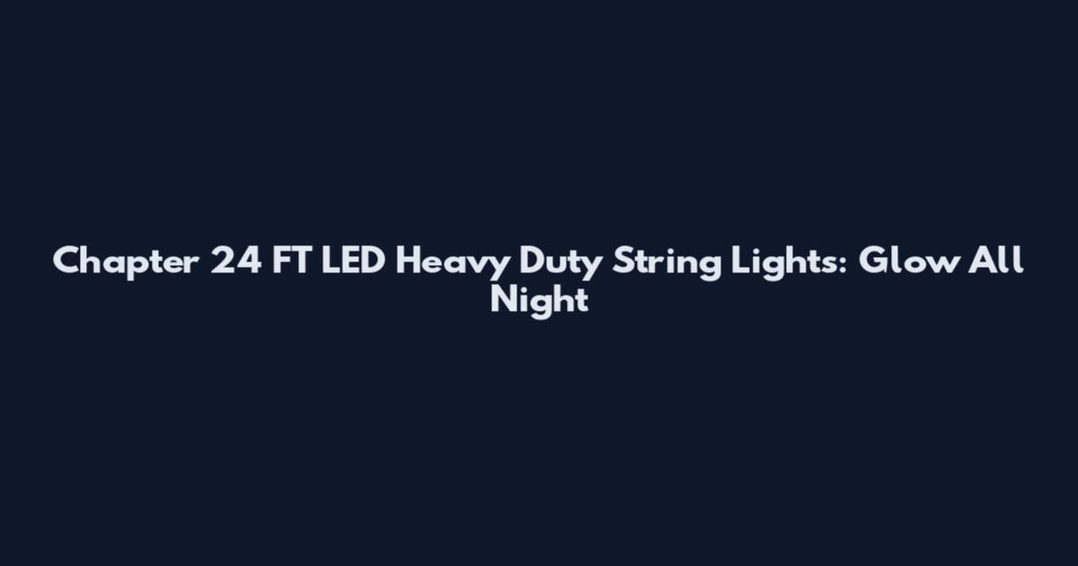 Chapter 24 FT LED Heavy Duty String Lights: Glow All Night