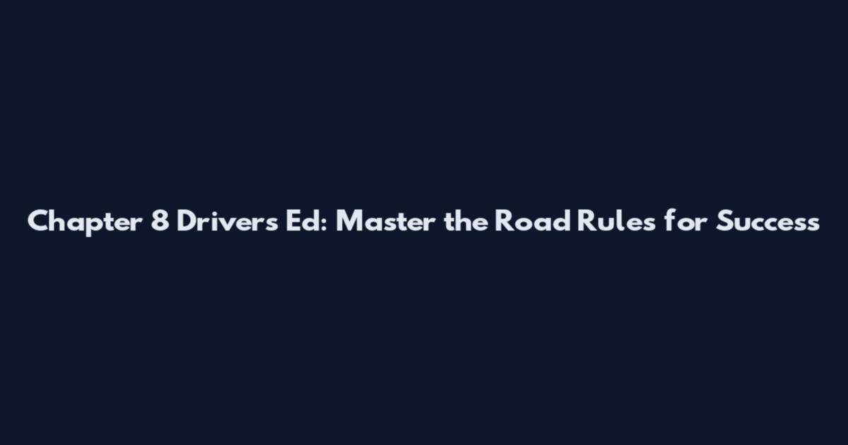 Chapter 8 Drivers Ed: Master the Road Rules for Success
