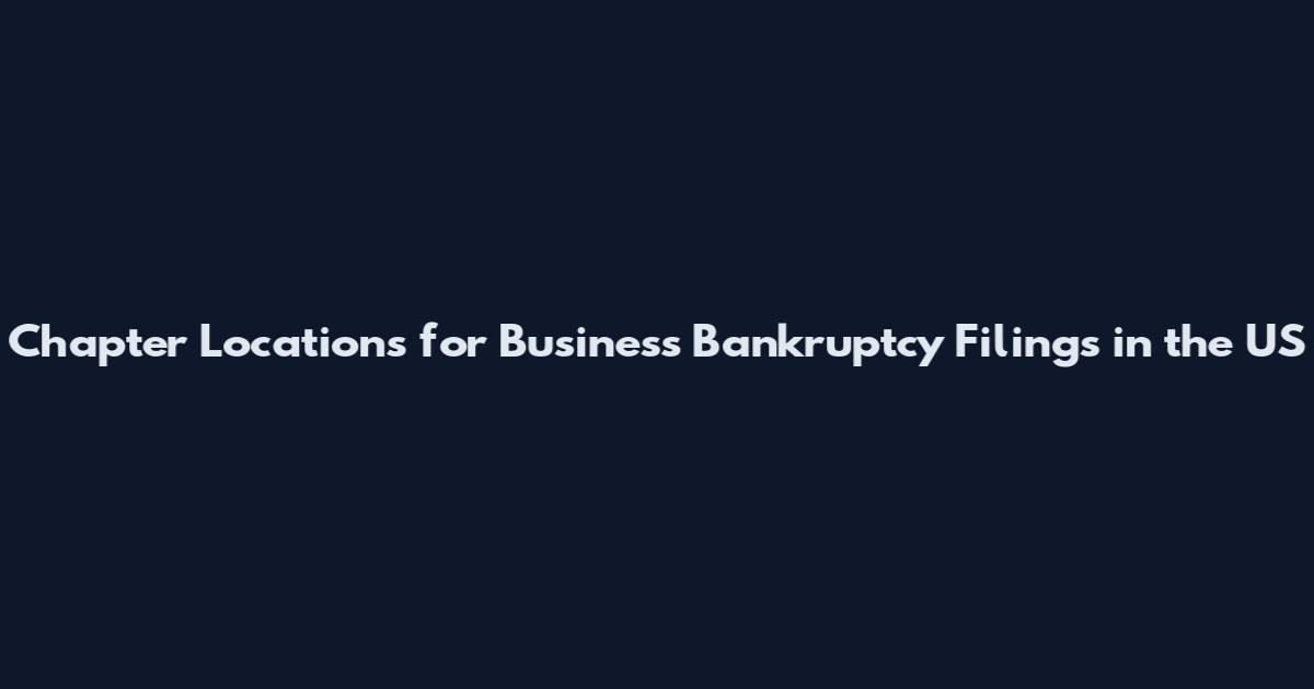 Chapter Locations for Business Bankruptcy Filings in the US