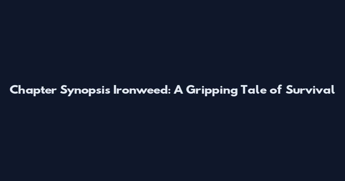 Chapter Synopsis Ironweed: A Gripping Tale of Survival