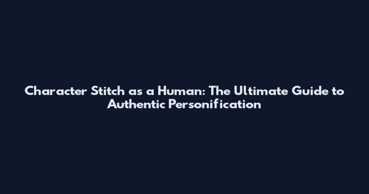 Character Stitch as a Human: The Ultimate Guide to Authentic Personification