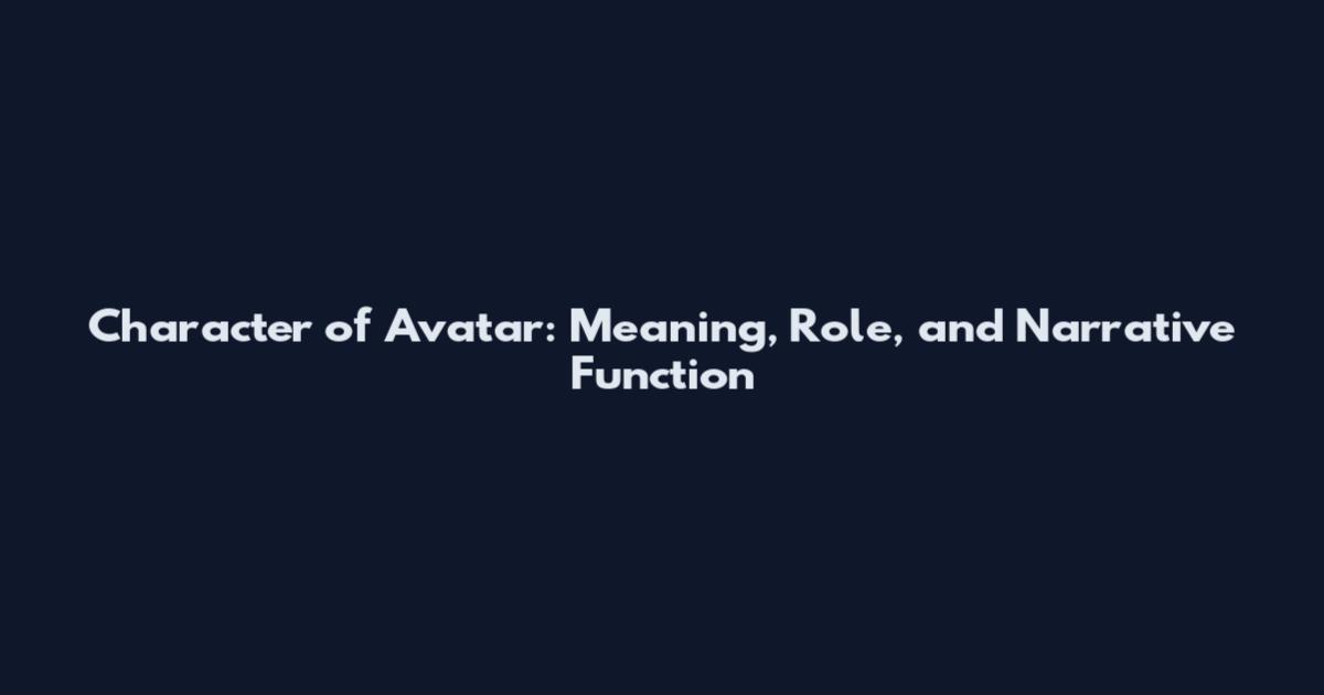 Character of Avatar: Meaning, Role, and Narrative Function