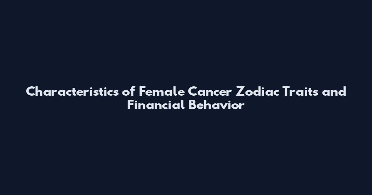 Characteristics of Female Cancer Zodiac Traits and Financial Behavior