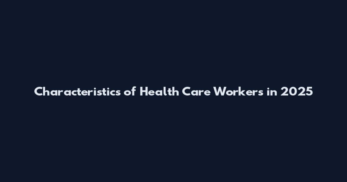 Characteristics of Health Care Workers in 2025