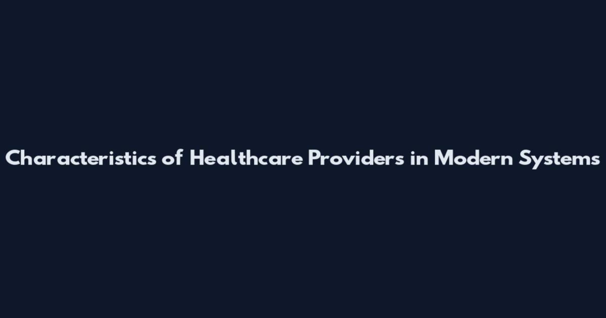 Characteristics of Healthcare Providers in Modern Systems