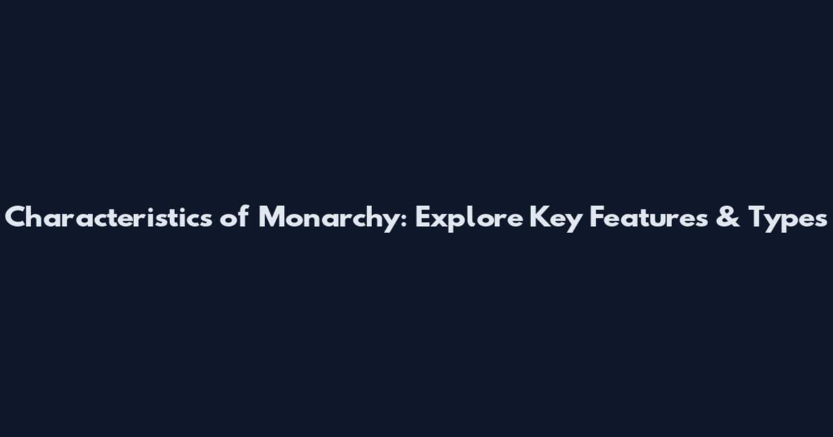 Characteristics of Monarchy: Explore Key Features & Types