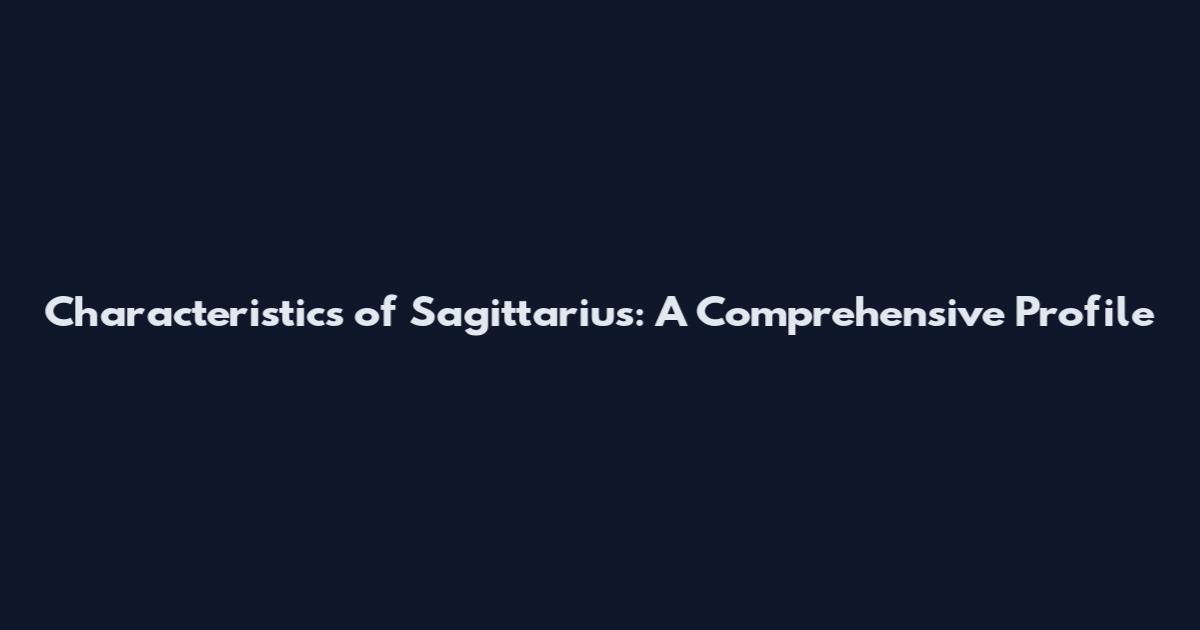 Characteristics of Sagittarius: A Comprehensive Profile
