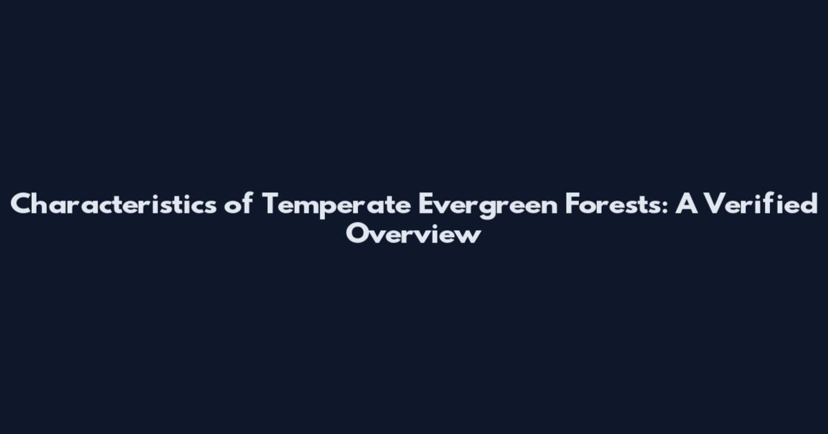 Characteristics of Temperate Evergreen Forests: A Verified Overview
