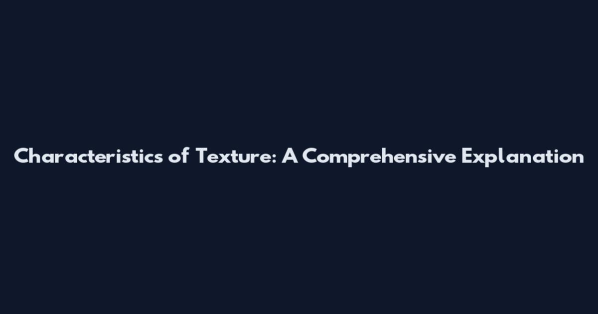 Characteristics of Texture: A Comprehensive Explanation