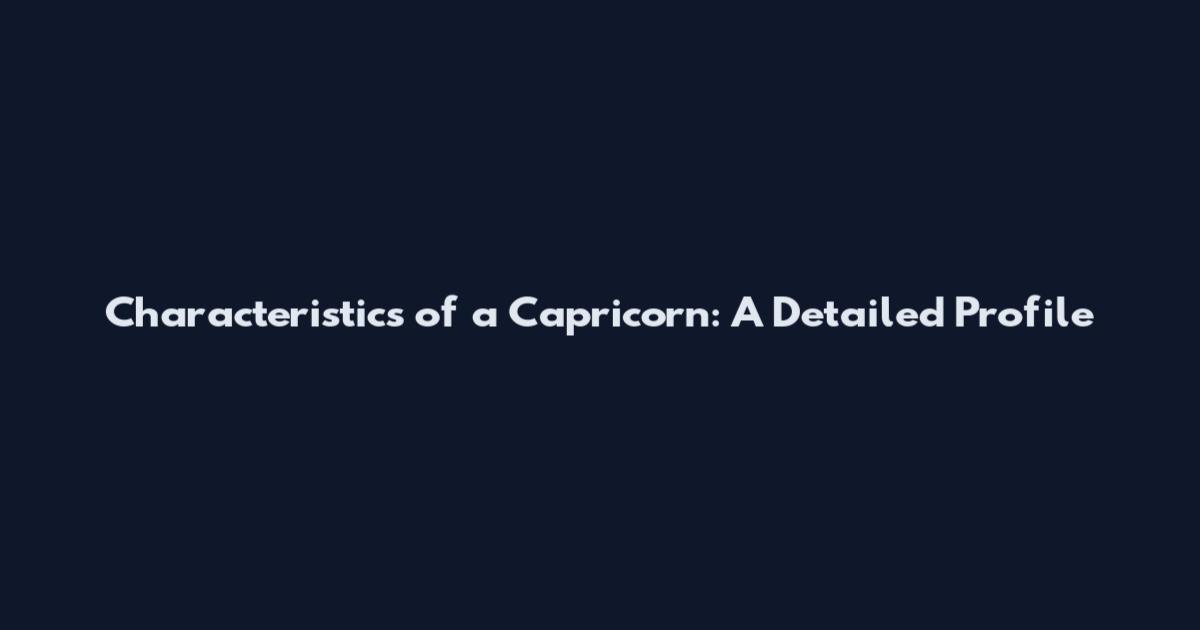 Characteristics of a Capricorn: A Detailed Profile