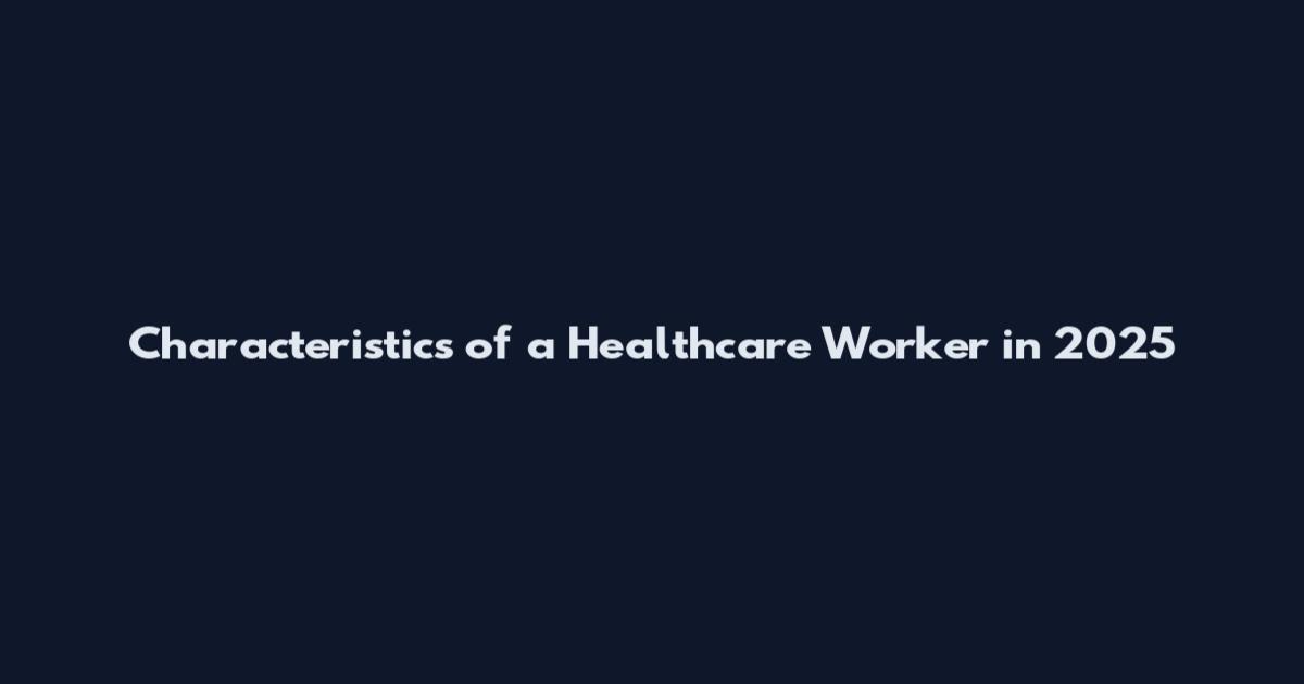 Characteristics of a Healthcare Worker in 2025