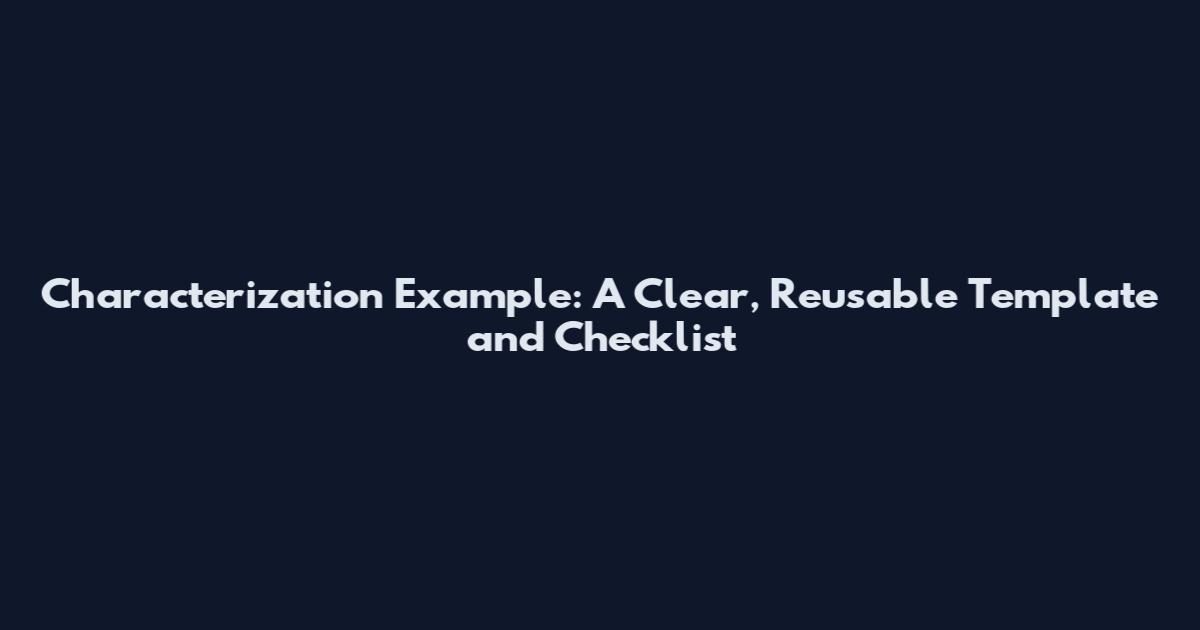 Characterization Example: A Clear, Reusable Template and Checklist