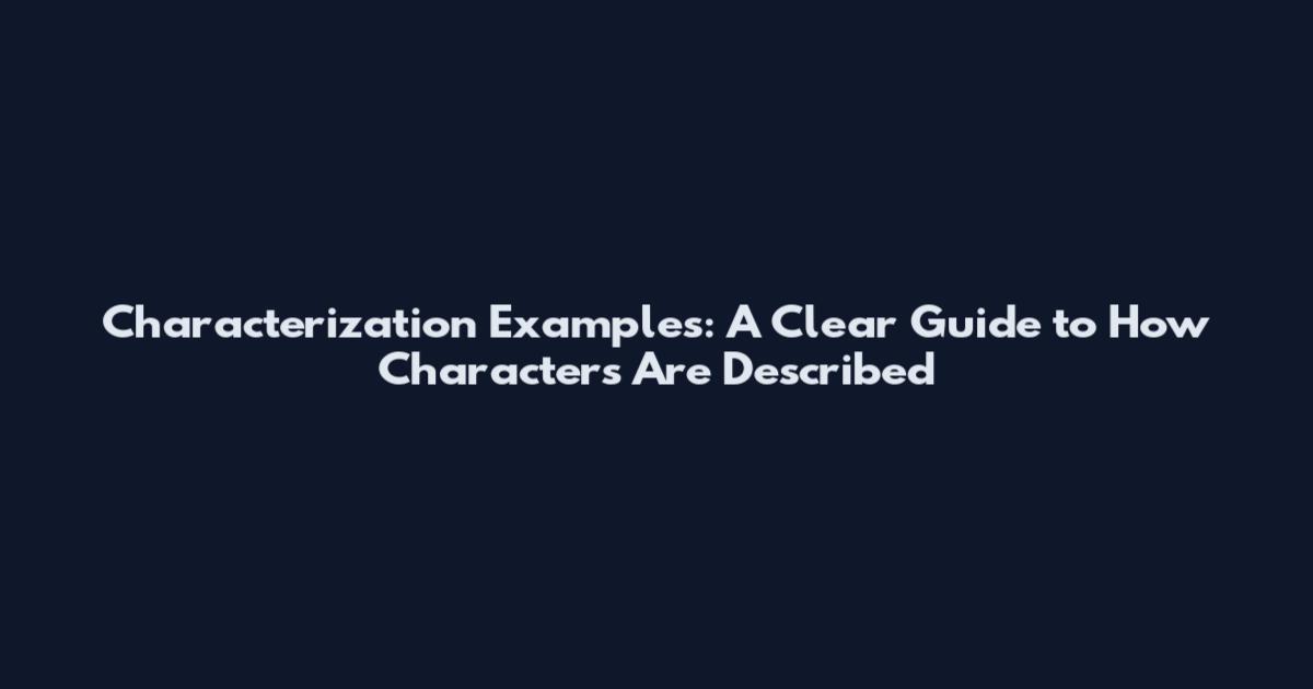 Characterization Examples: A Clear Guide to How Characters Are Described