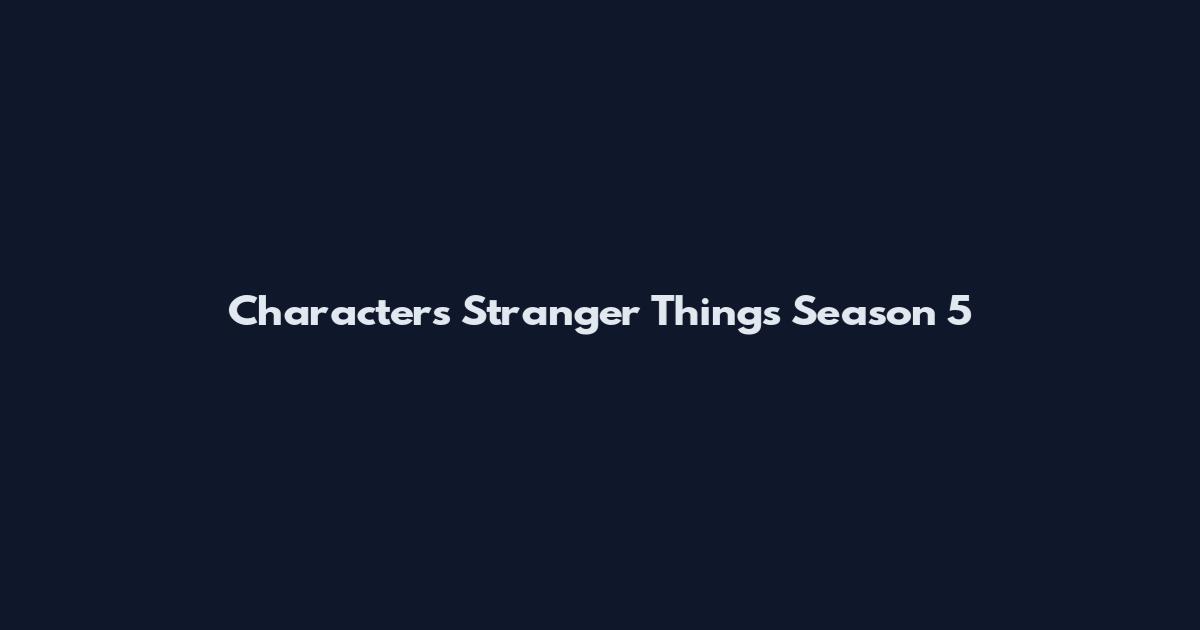 Characters Stranger Things Season 5