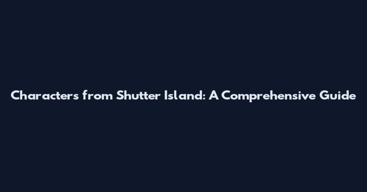 Characters from Shutter Island: A Comprehensive Guide