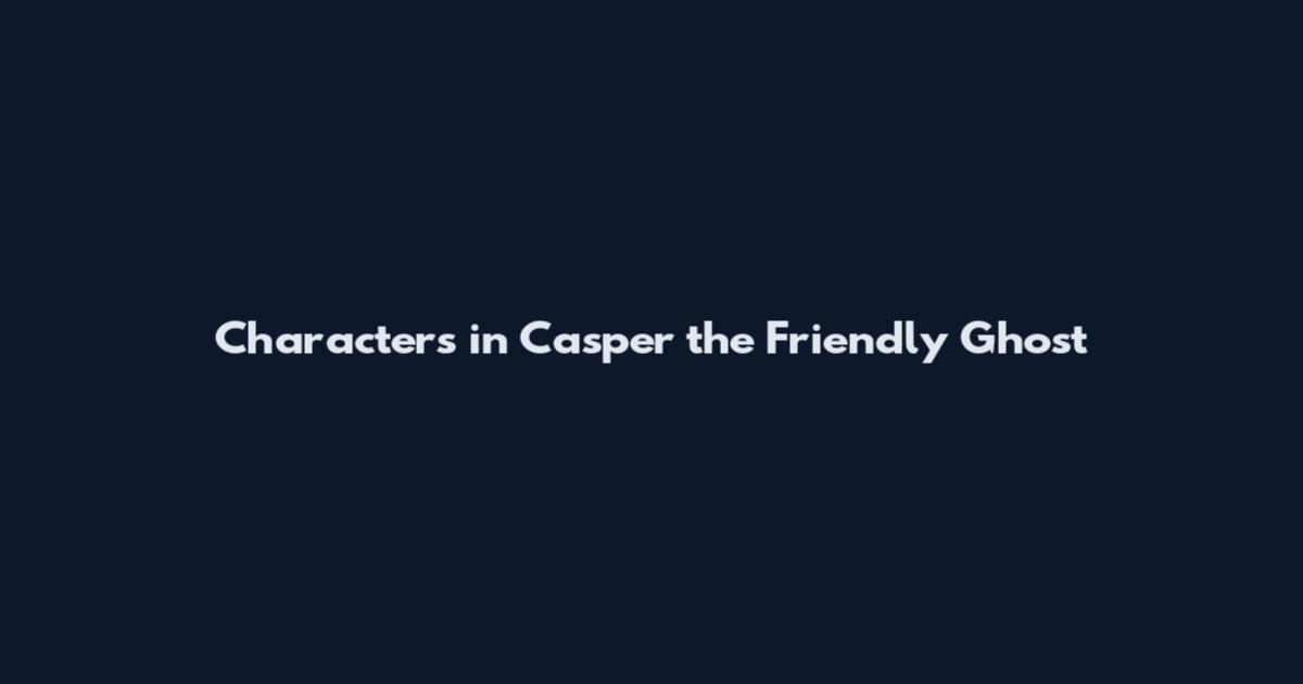 Characters in Casper the Friendly Ghost