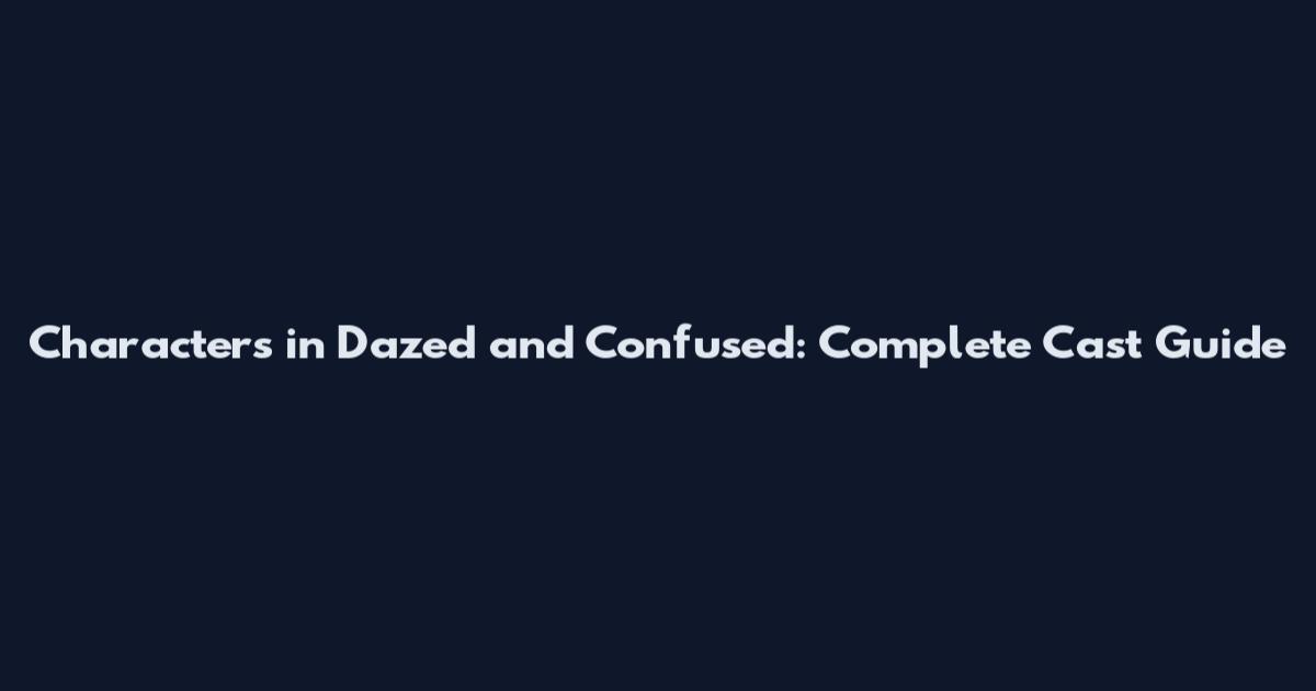 Characters in Dazed and Confused: Complete Cast Guide