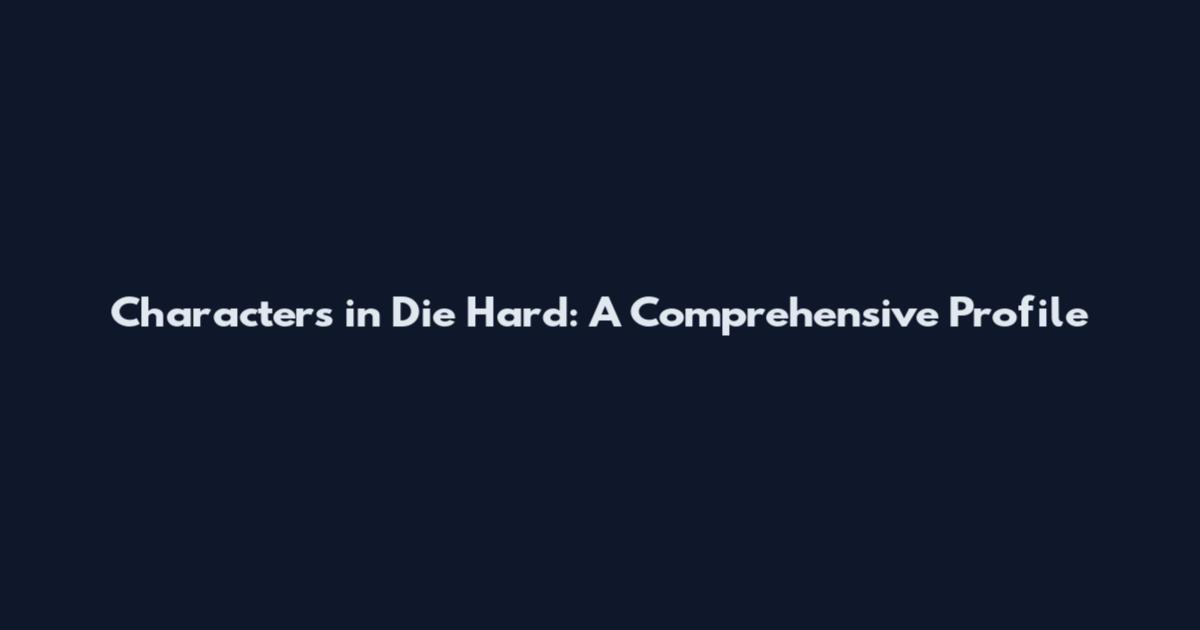 Characters in Die Hard: A Comprehensive Profile