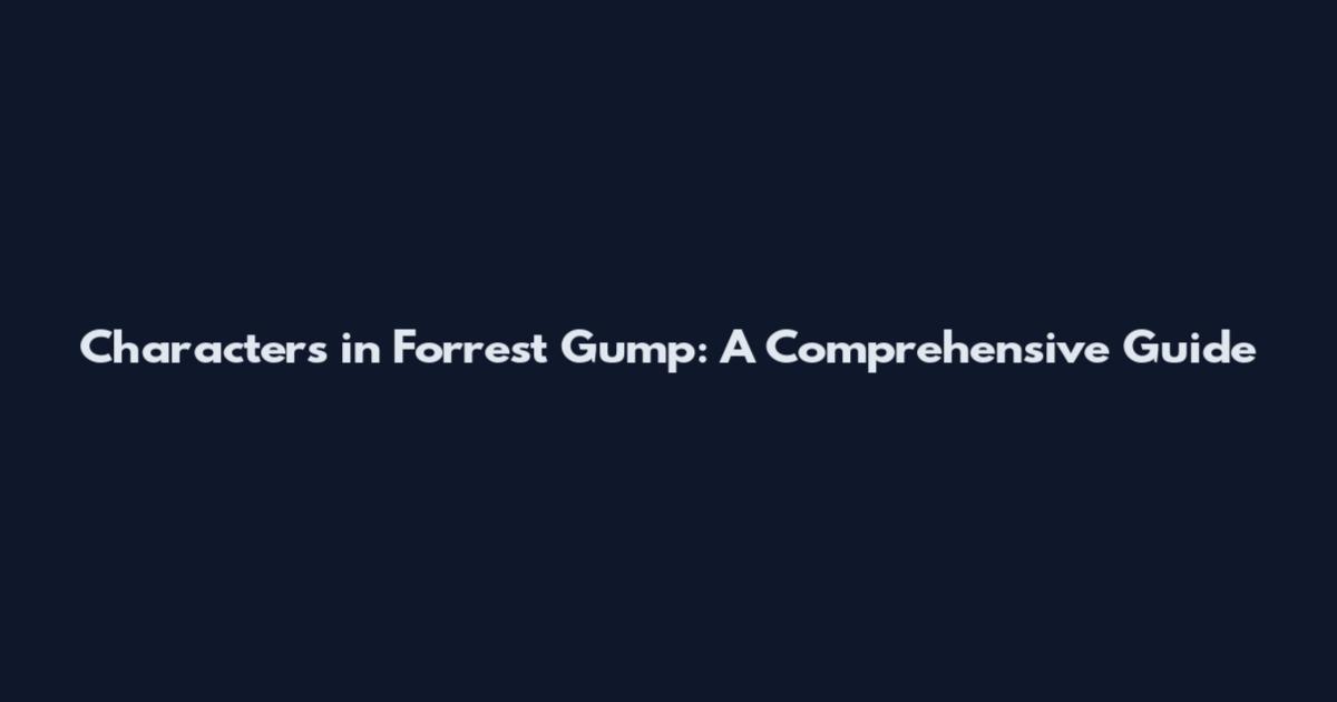 Characters in Forrest Gump: A Comprehensive Guide