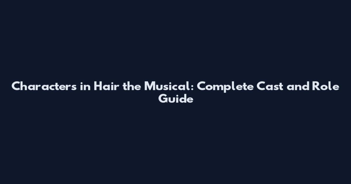 Characters in Hair the Musical: Complete Cast and Role Guide