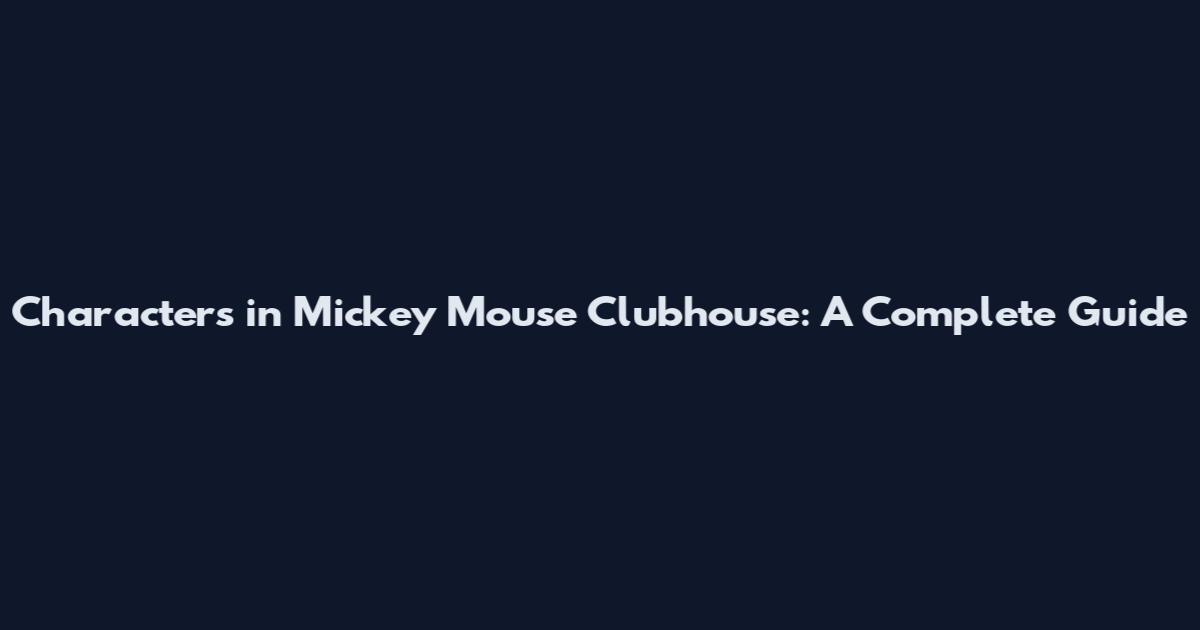 Characters in Mickey Mouse Clubhouse: A Complete Guide