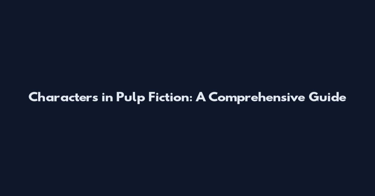 Characters in Pulp Fiction: A Comprehensive Guide