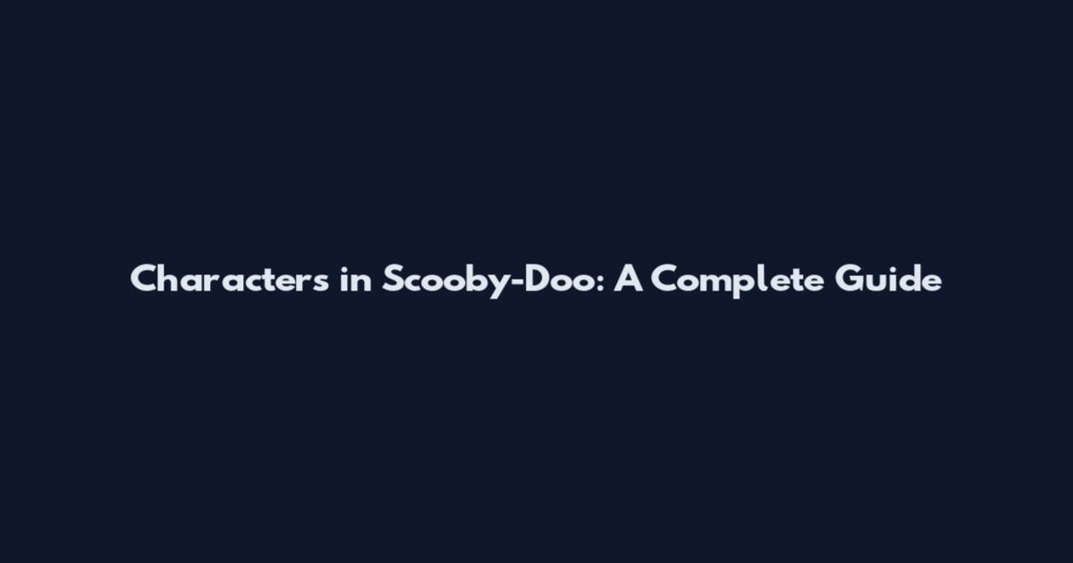 Characters in Scooby-Doo: A Complete Guide