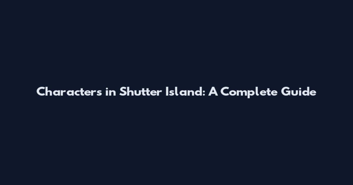 Characters in Shutter Island: A Complete Guide
