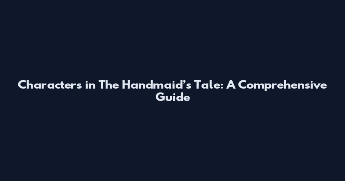 Characters in The Handmaid’s Tale: A Comprehensive Guide