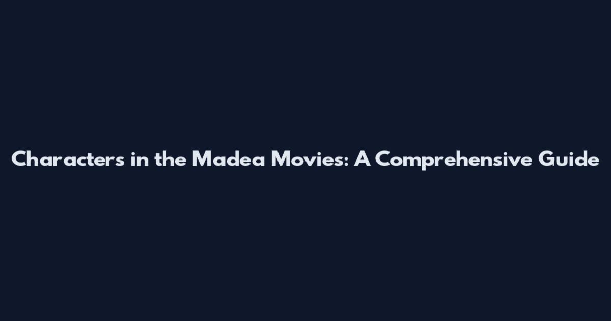 Characters in the Madea Movies: A Comprehensive Guide