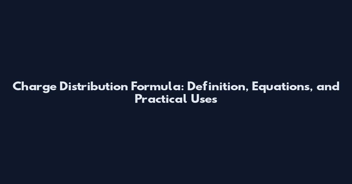 Charge Distribution Formula: Definition, Equations, and Practical Uses