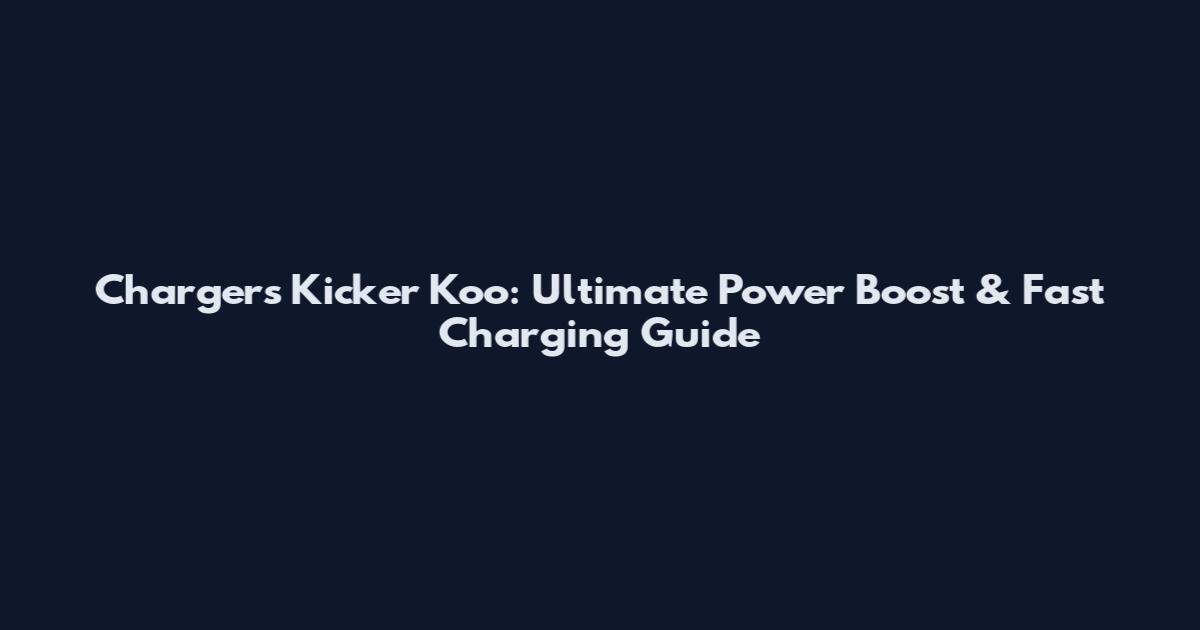 Chargers Kicker Koo: Ultimate Power Boost & Fast Charging Guide