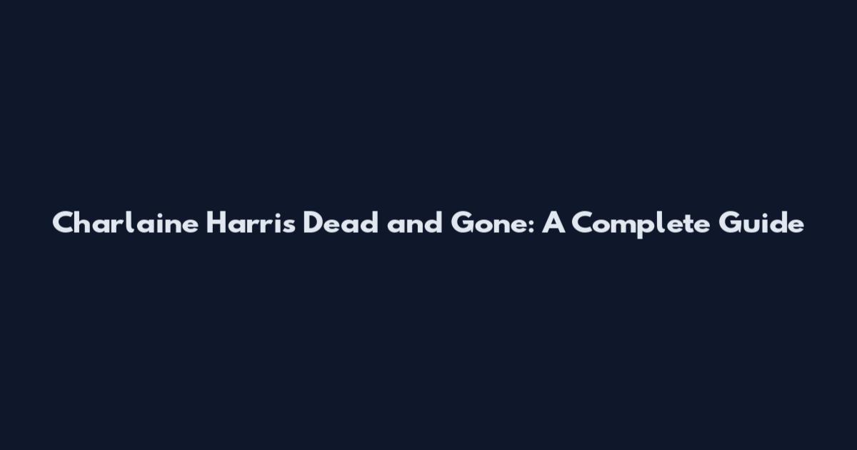 Charlaine Harris Dead and Gone: A Complete Guide