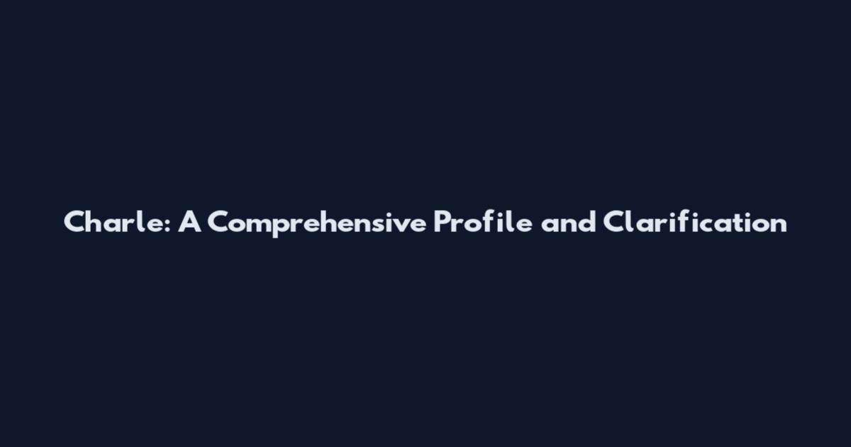 Charle: A Comprehensive Profile and Clarification