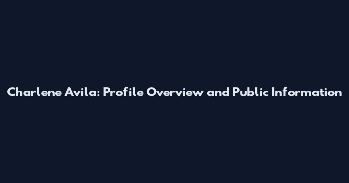 Charlene Avila: Profile Overview and Public Information
