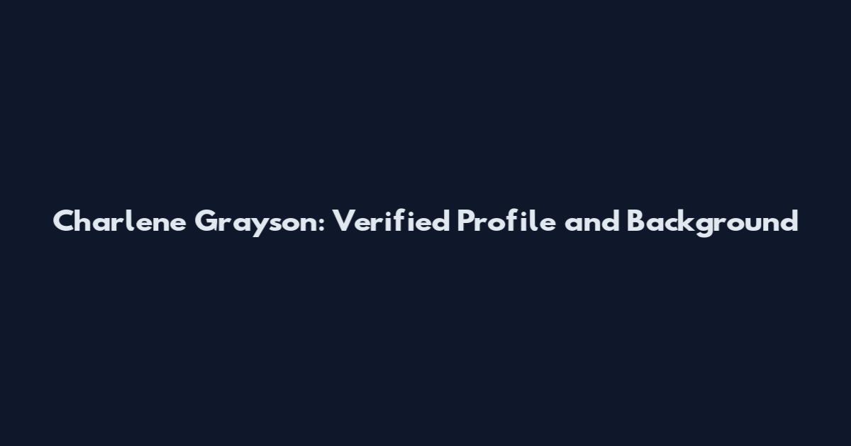 Charlene Grayson: Verified Profile and Background