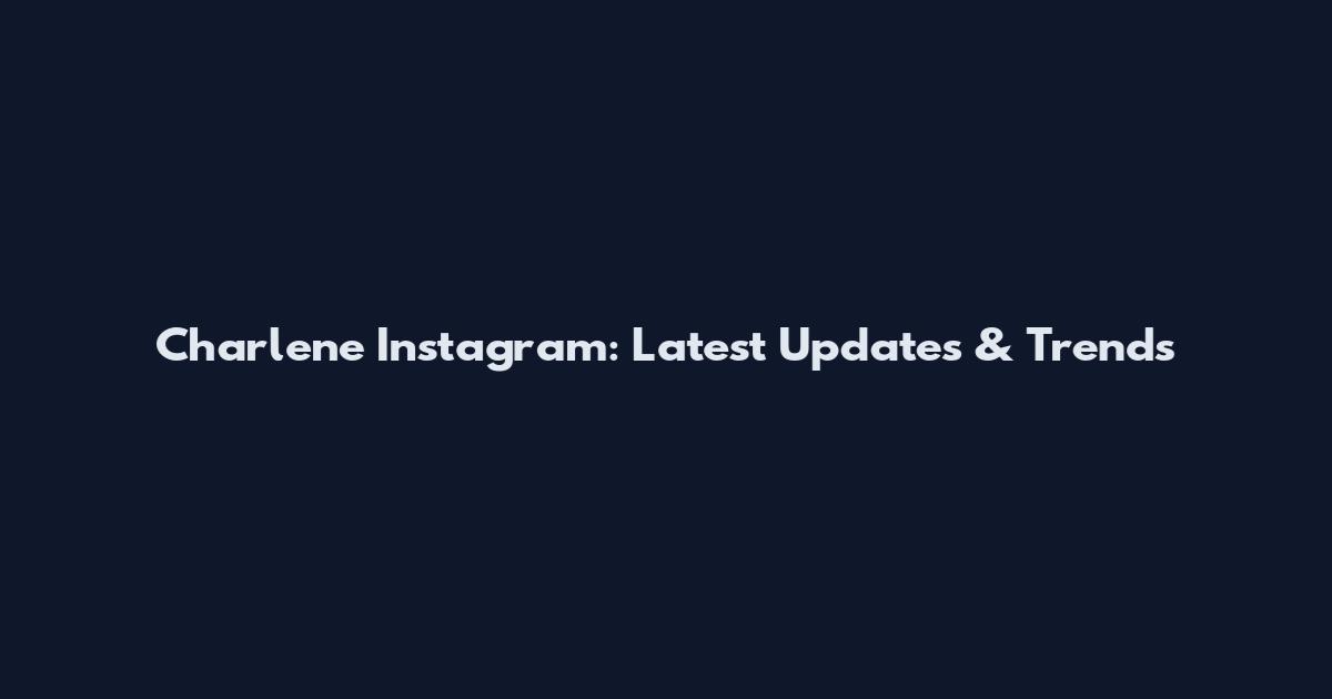 Charlene Instagram: Latest Updates & Trends