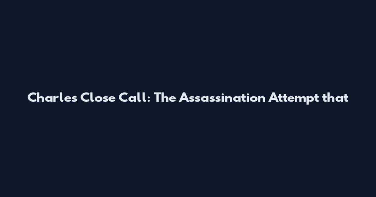 Charles' Close Call: The Assassination Attempt that