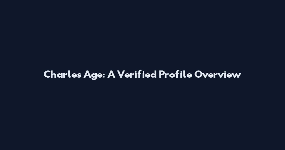 Charles Age: A Verified Profile Overview
