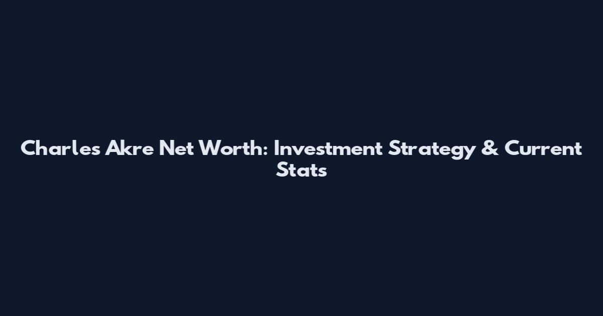 Charles Akre Net Worth: Investment Strategy & Current Stats