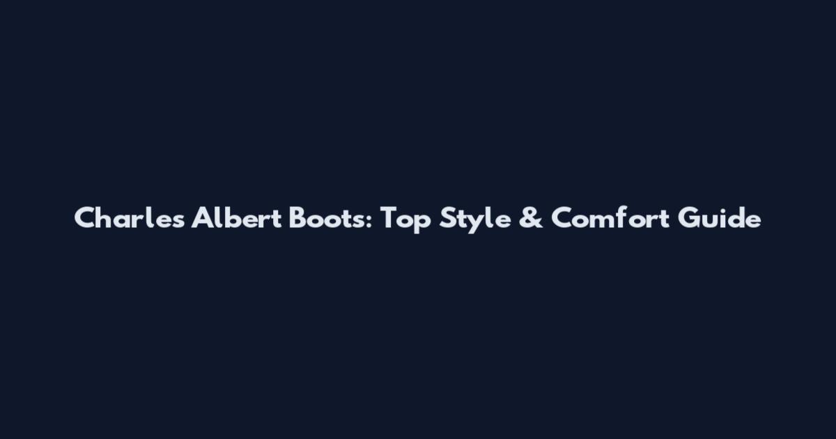 Charles Albert Boots: Top Style & Comfort Guide