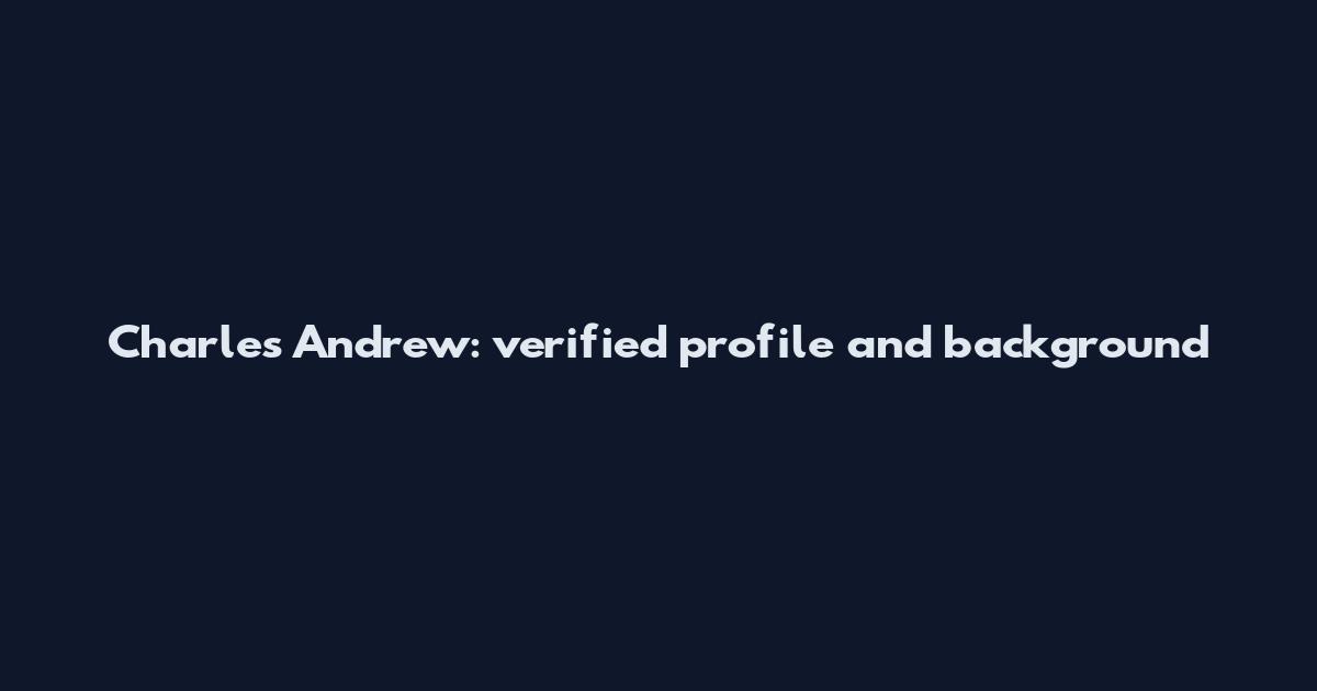 Charles Andrew: verified profile and background