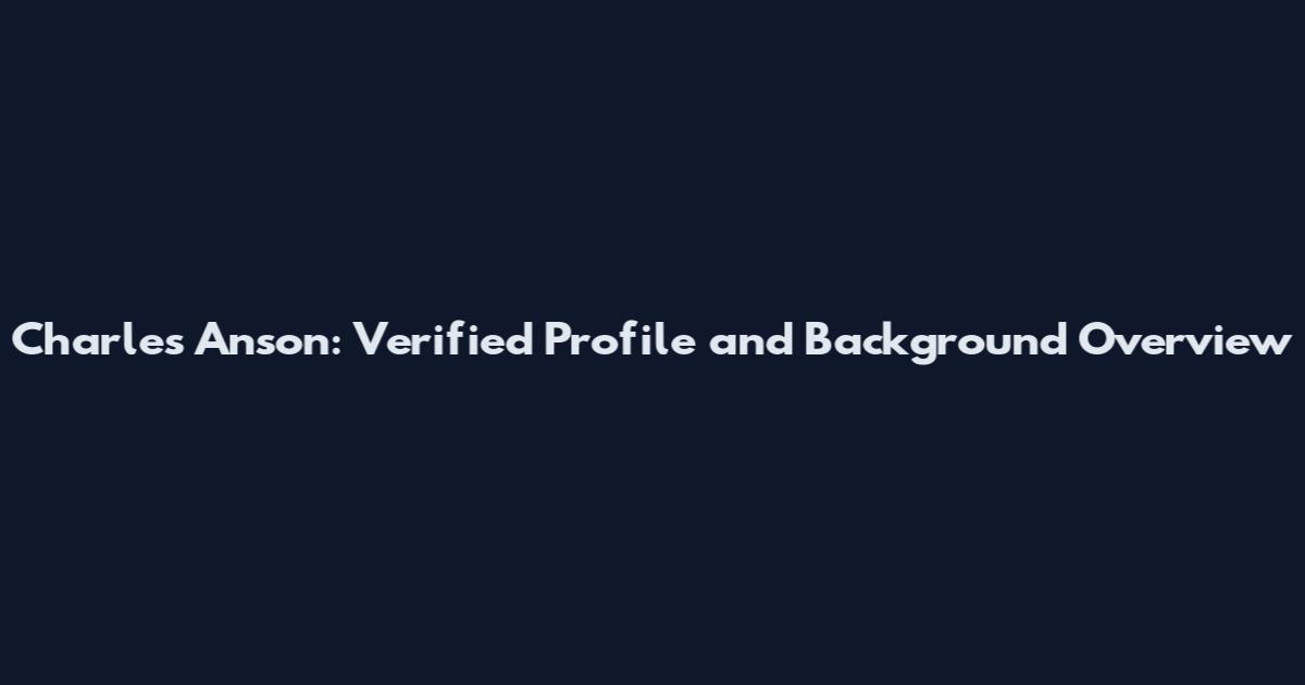 Charles Anson: Verified Profile and Background Overview