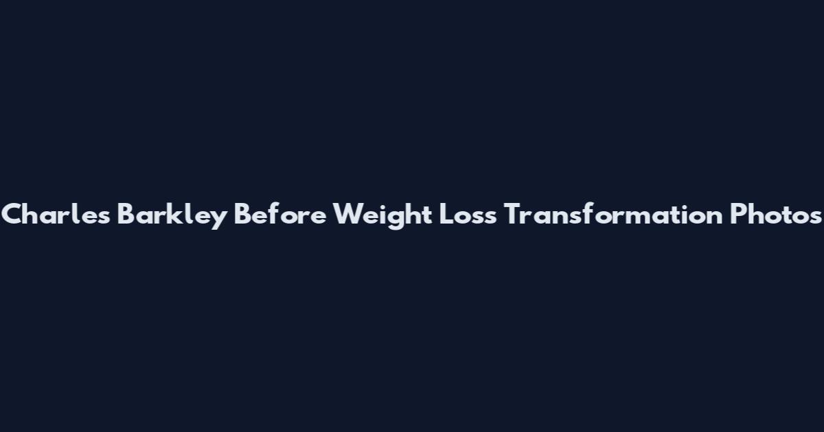 Charles Barkley Before Weight Loss Transformation Photos