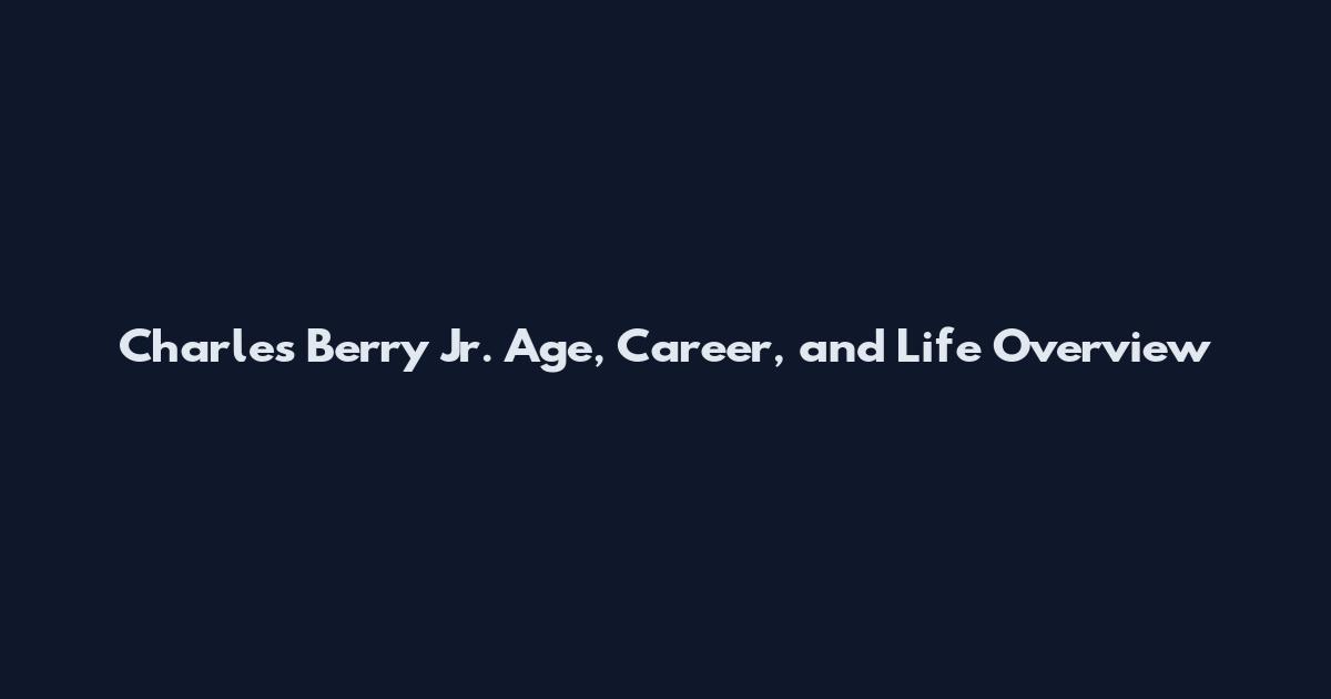 Charles Berry Jr. Age, Career, and Life Overview