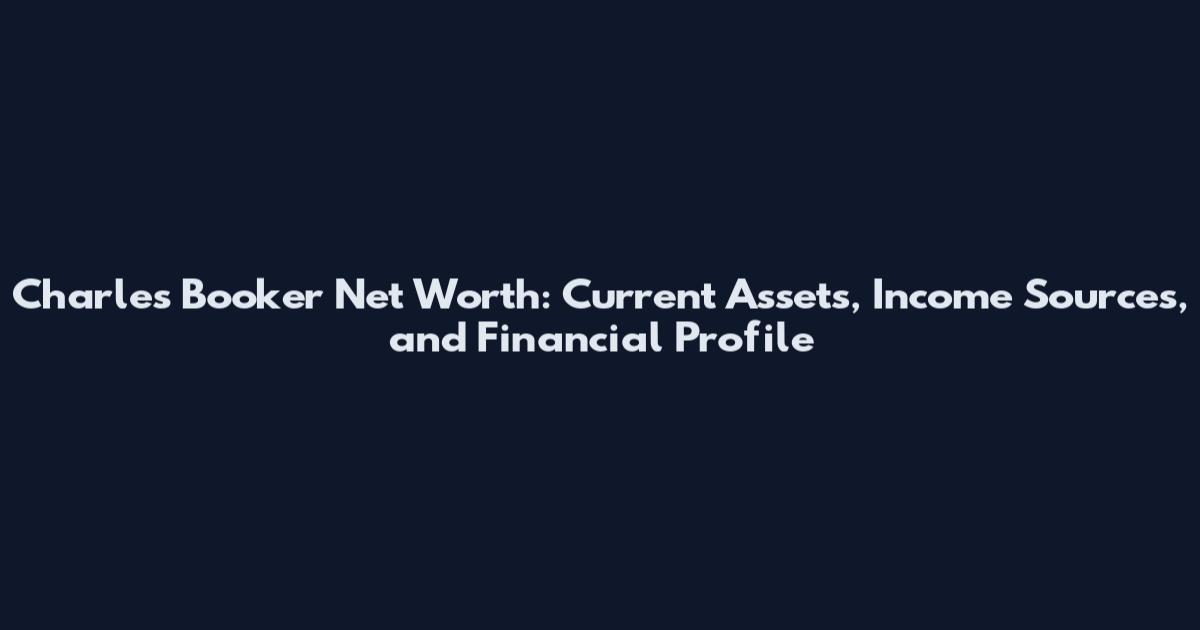 Charles Booker Net Worth: Current Assets, Income Sources, and Financial Profile